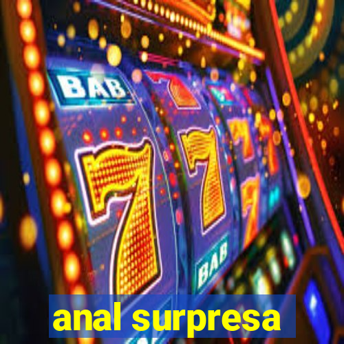 anal surpresa